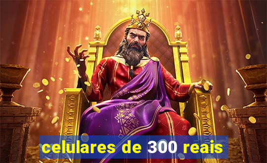 celulares de 300 reais